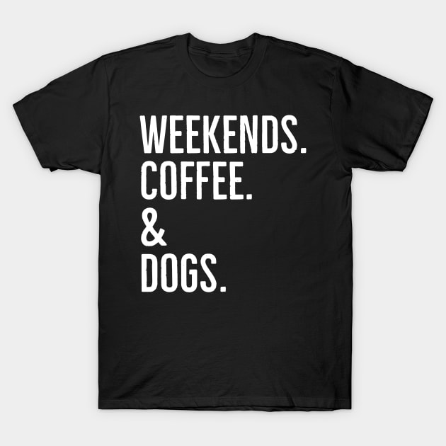 Weekends. Coffee. And Dogs. T-Shirt by evokearo